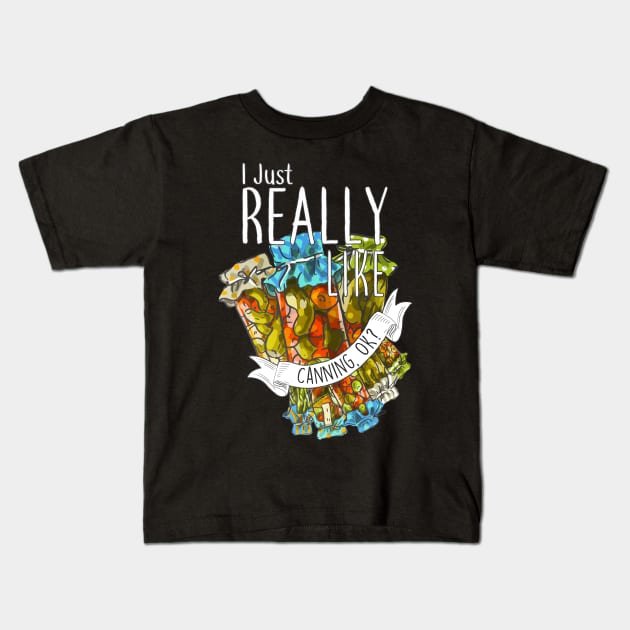 I Just Really Like Canning, OK? Kids T-Shirt by Psitta